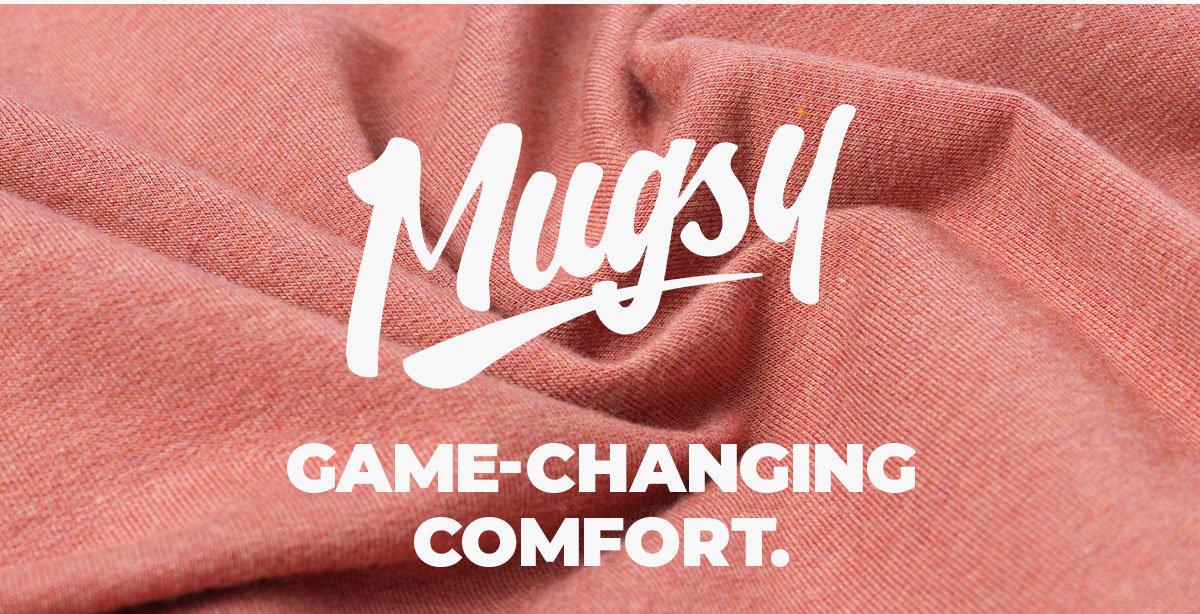Mugsy. Game-changing comfort.