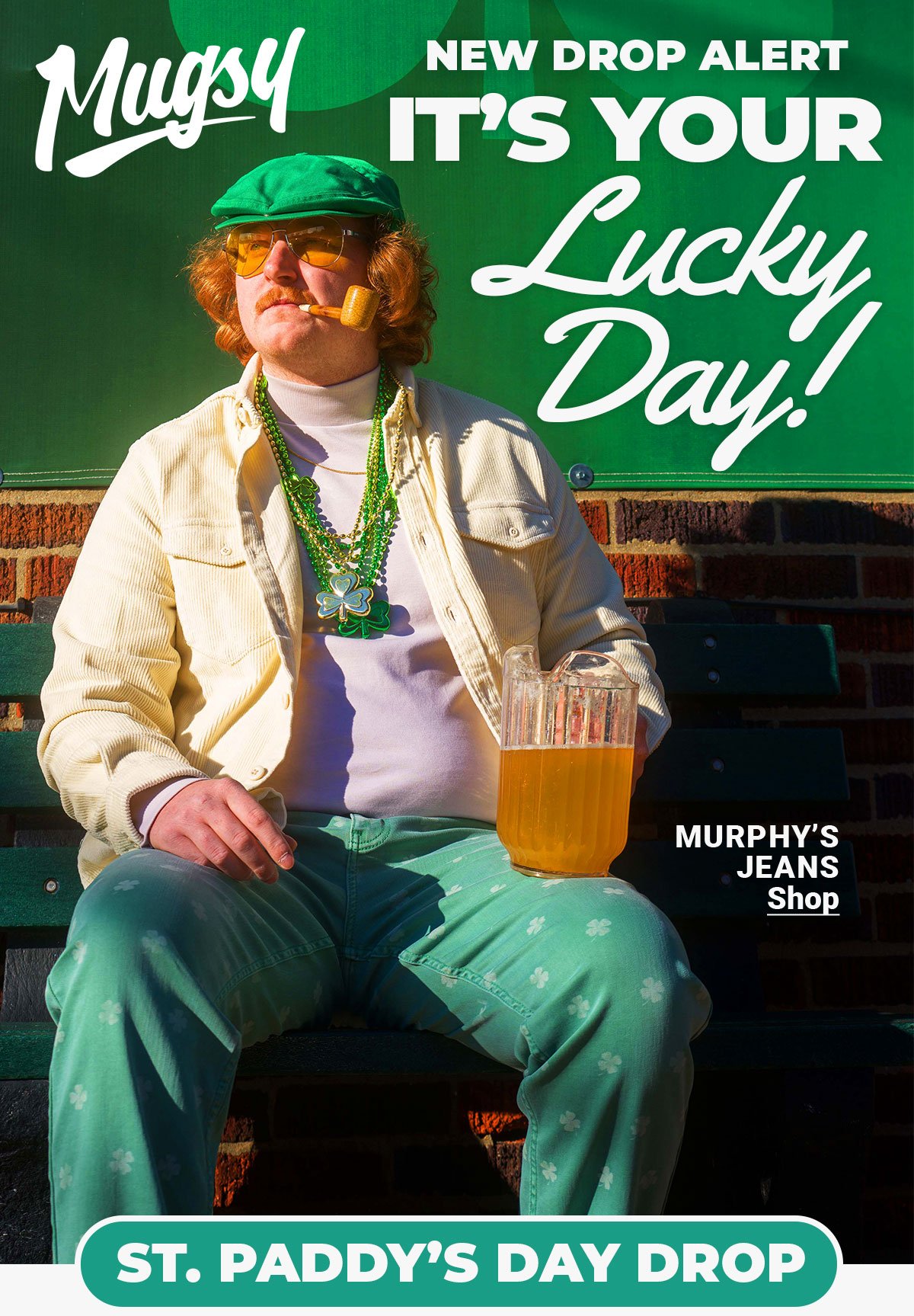 Mugsy. New drop alert. It's your Lucky Day! Murphy's jeans - shop now. Button: St. Paddy's Day Drop.