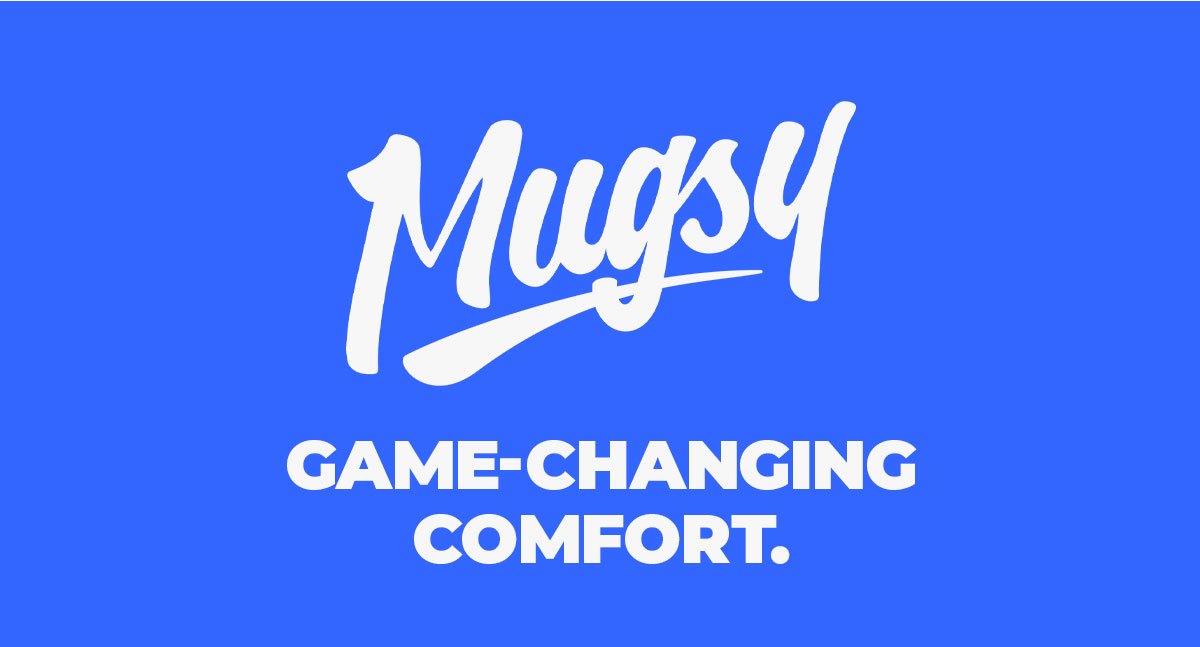 Mugsy. Game-changing comfort.