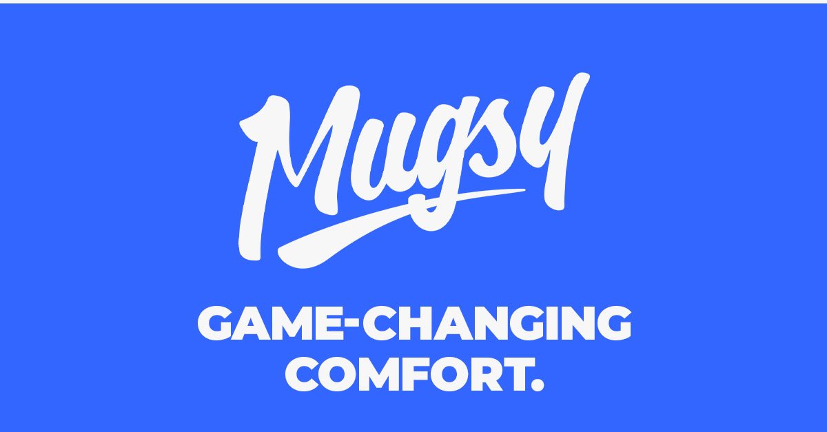 Mugsy. Game-changing comfort.