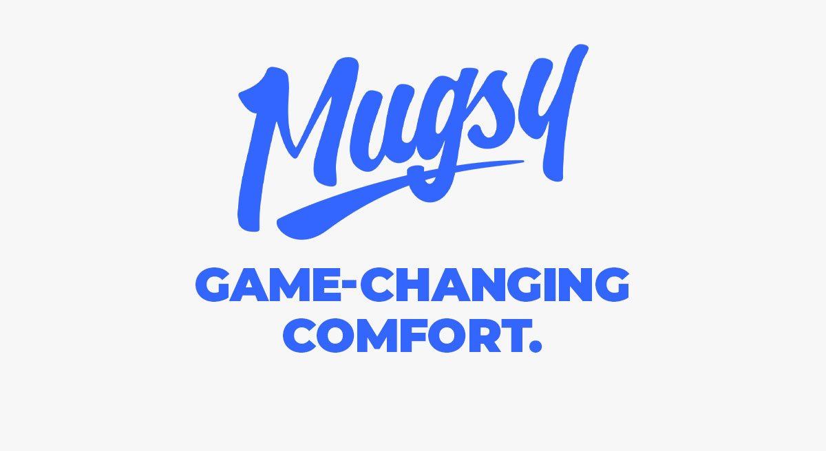 Mugsy. Game-changing Comfort.