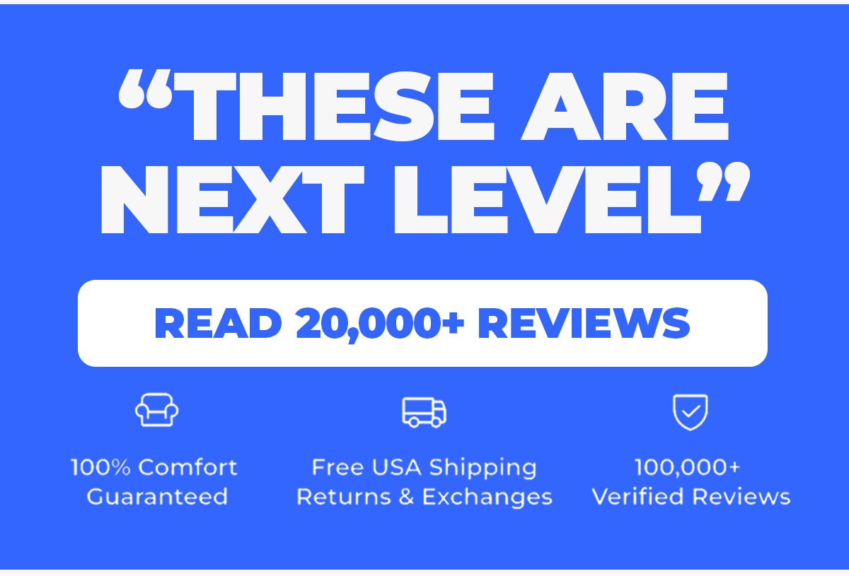 "These are next level" Read 20,000+ Reviews. 100% Comfort Guaranteed. Free USA Shipping, Returns & Exchanges. 100,000+ Verified Reviews.