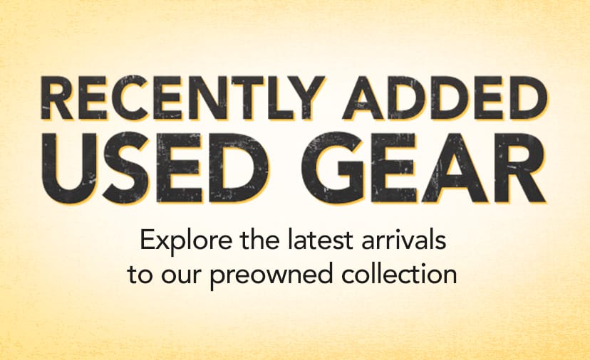 Recently Added Used Gear Explore the latest arrivals to our preowned collection