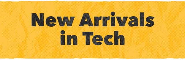 New Arrivals in Tech