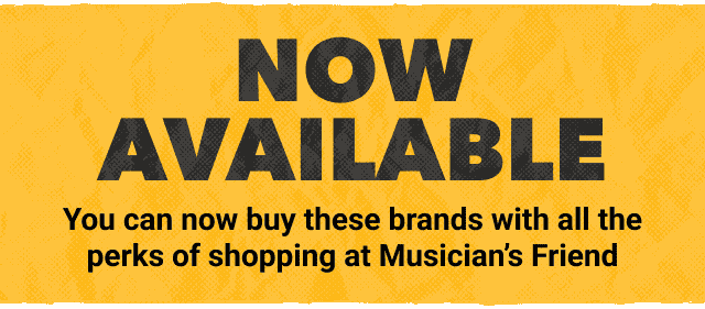 Now Available. You can buy these brands with all the perks of shopping at Musician's Friend