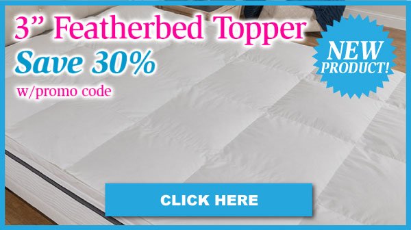 New Product! Featherbed Topper Save 30% With Promo Code. Click Here