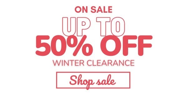 WINTER CLEARANCE | Up to 50% OFF >
