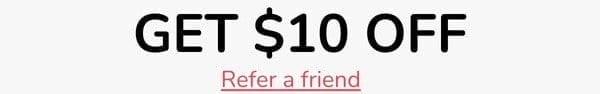 Refer a friend and get \\$10 OFF