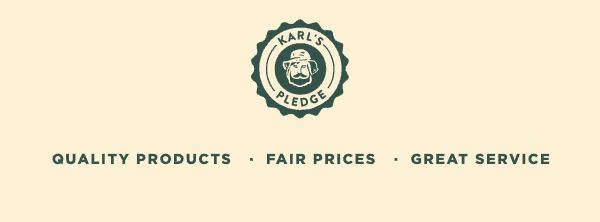 Karl's Pledge: Quality Products. Fair Prices. Great Service.