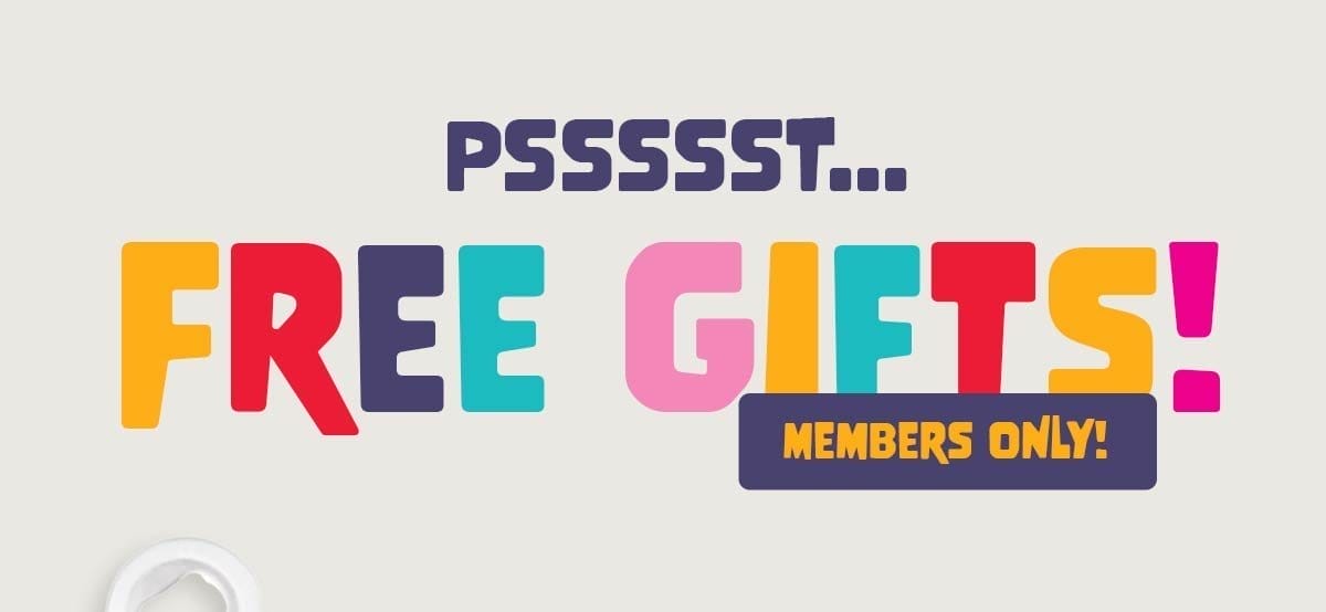 Pssssst...Free Gifts! Members Only!