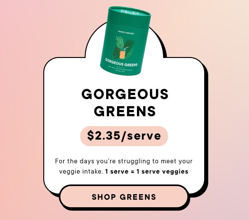 Gorgeous Greens. \\$2.35 per serve. For the days you're struggling to meet your veggie intake. 1 serve=1 serve veggies. Shop Greens