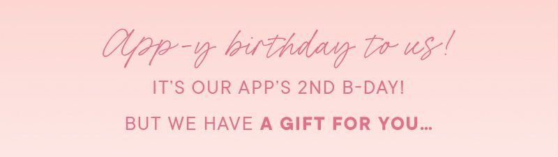 App-y Birthday to us! It's our App's 2nd bday! But we have a gift for you...