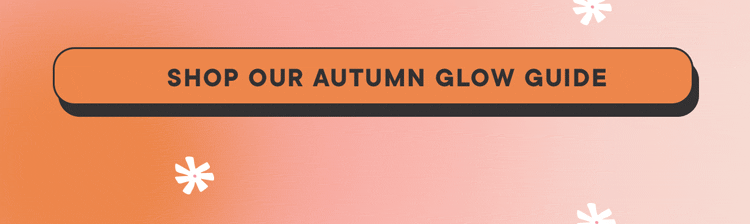 Shop our Autumn glow guide!