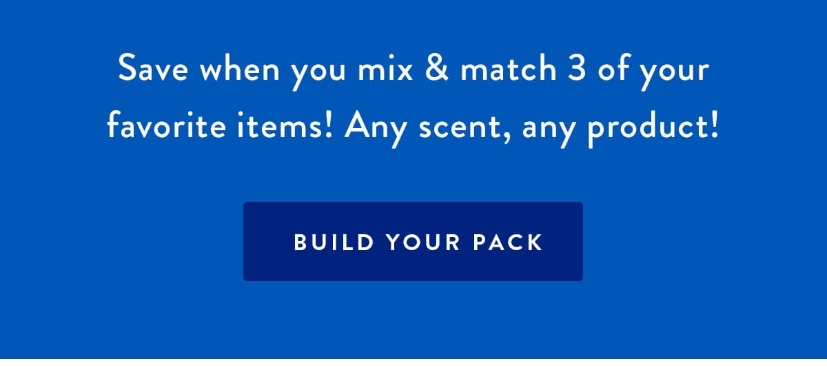 Save when you mix & match 3 of your favorite items! Any scent, any product! | BUILD YOUR PACK
