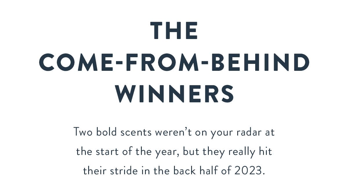 The Come-From-Behind Winners | Two bold scents weren’t on your radar at the start of the year, but they really hit their stride in the back half of 2023.