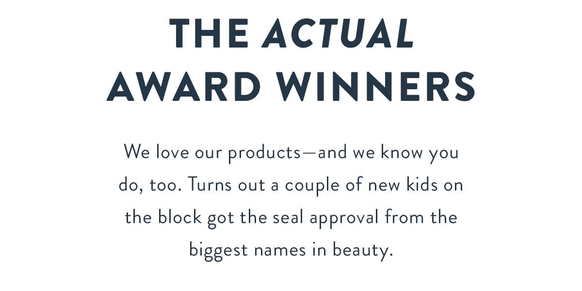 The Actual Award Winners | We love our products—and we know you do, too. Turns out a couple of new kids on the block got the seal approval from the biggest names in beauty.