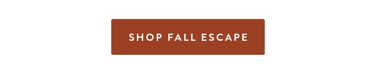 SHOP ALL FALL ESCAPE