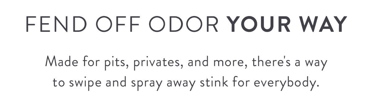 Fend Off Odor Your Way | Made for pits, privates, and more, there's a way to swipe and spray away stink for everybody.