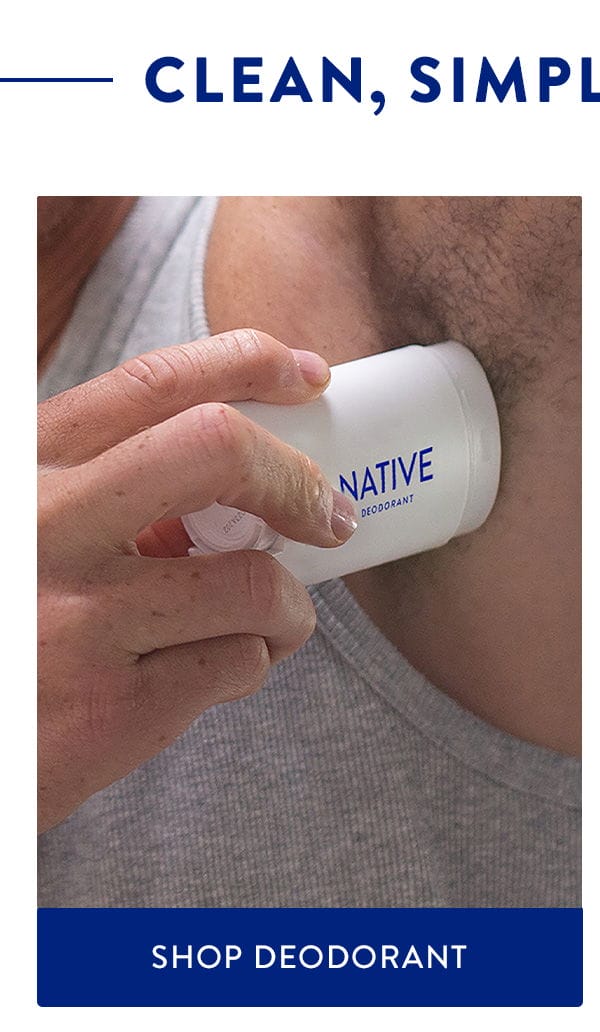 CLEAN, SIMPLE, EFFECTIVE | SHOP DEODORANT