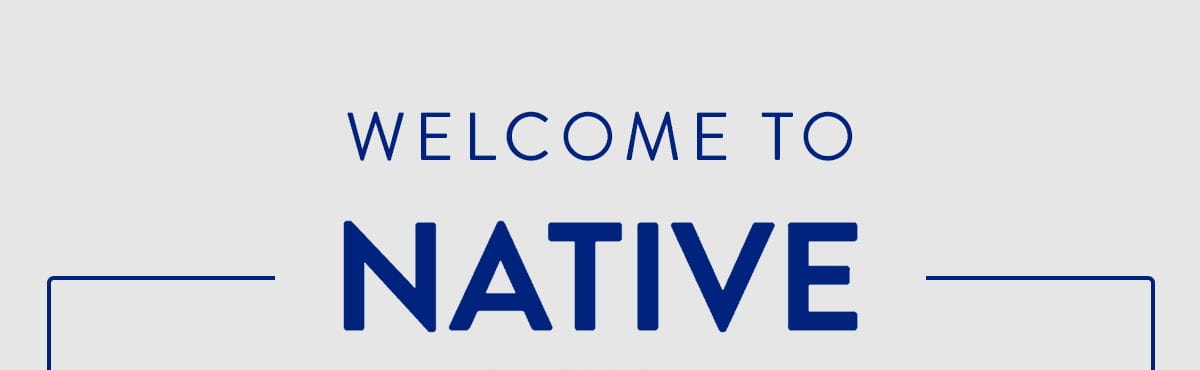 WELCOME TO NATIVE