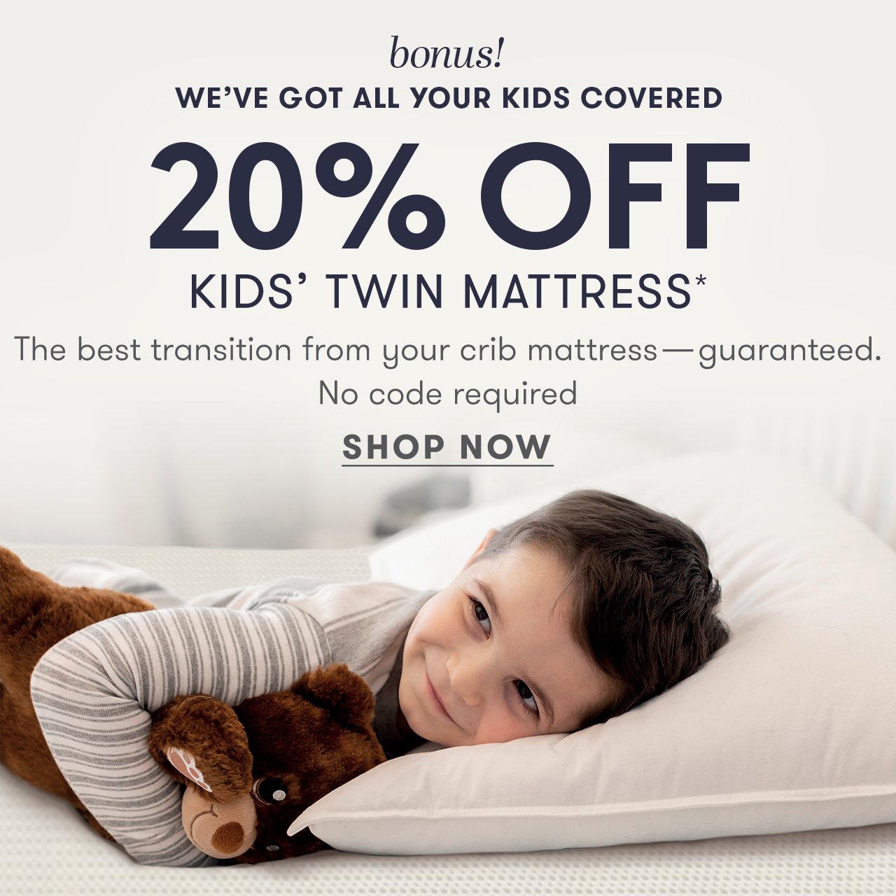 *bonus* Get 20% off the Kids' Twin Mattress. No code required.