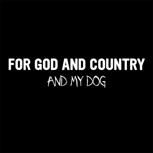 For God and country and my dog