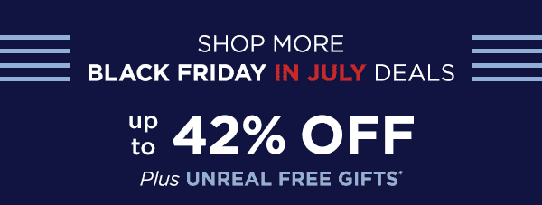 Shop more Black Friday in July deals--up to 42% off plus unreal free gifts with select products