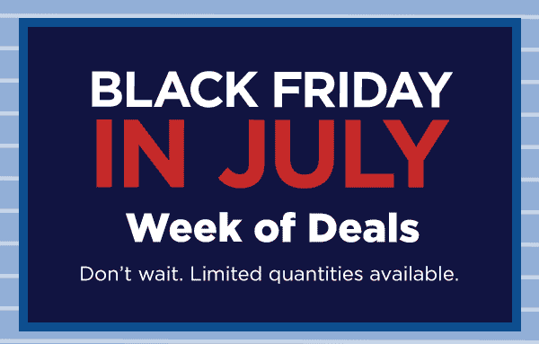 Black Friday in July Week of Deals