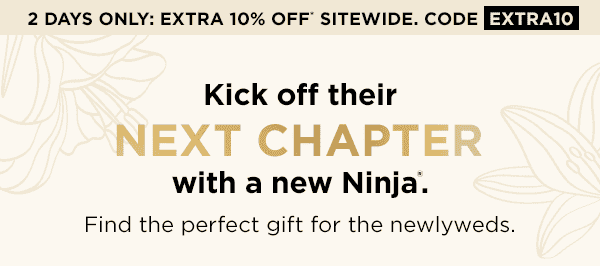 2 days only: Extra 10% off* sitewide with promo code EXTRA10. Kick off their next chapter with a new Ninja.