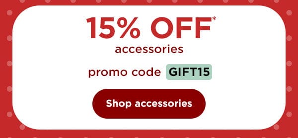 15% off* accessories with promo code GIFT15