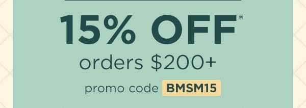 15% off* orders \\$200+ with promo code BMSM15