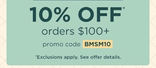 10% off* orders \\$100+ with promo code BMSM10