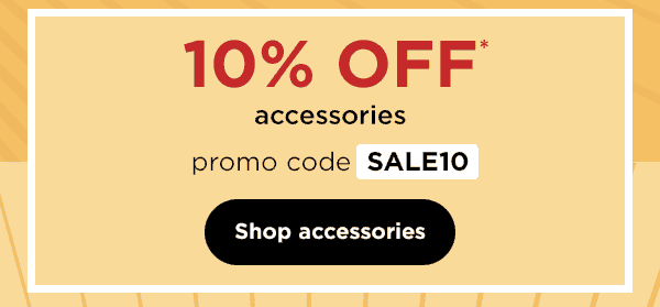 10% off* accessories with promo code SALE10