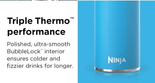 Triple Thermo™ performance - Polished, ultra-smooth BubbleLock™ interior ensures colder and fizzier drinks for longer.