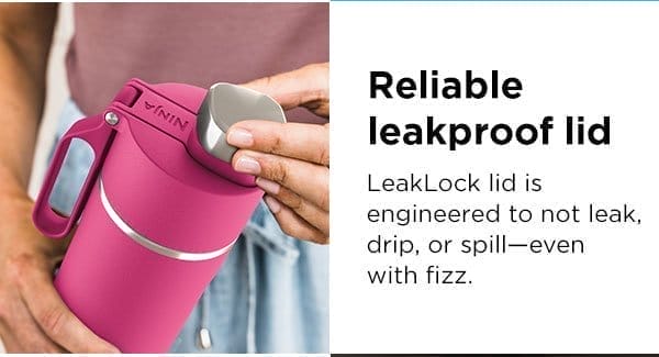 Reliable leakproof lid - LeakLock lid is engineered to not leak, drip, or spill—even with fizz.