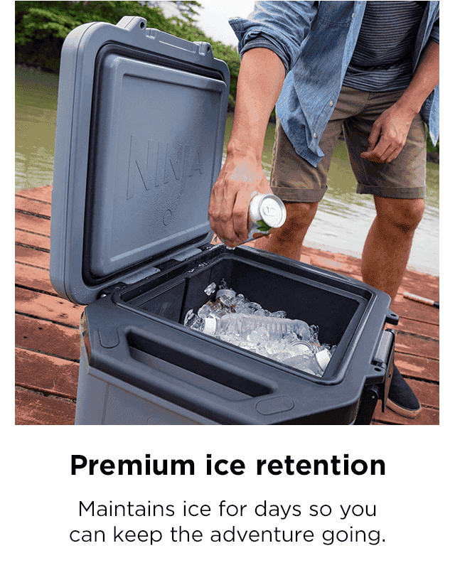 Premium ice retention--Maintains ice for days so you can keep the adventure going.