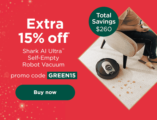 EXTRA 15% off* Shark AI Ultra™ Self-Empty Robot Vacuum with promo code GREEN15. Total savings: \\$260