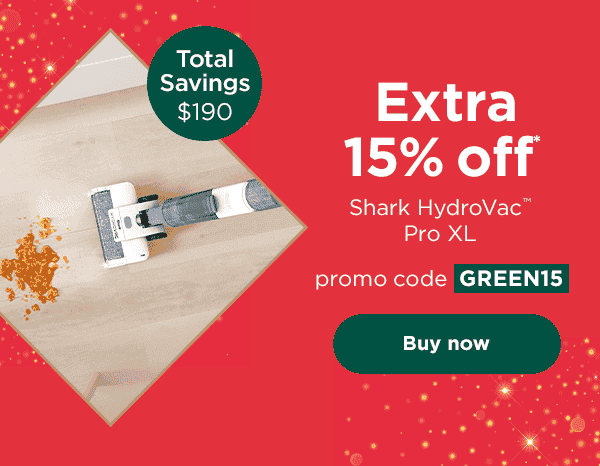 EXTRA 15% off* Shark HydroVac™ Pro XL with promo code GREEN15. Total savings: \\$190