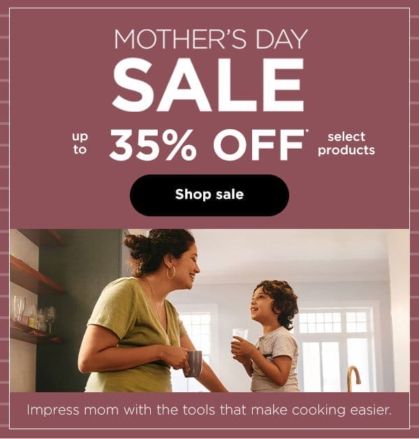Mother's Day Sale - up to 35% off* select products