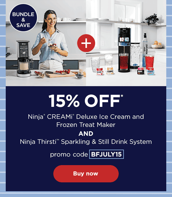 15% off* Ninja® CREAMi® Deluxe Ice Cream and Frozen Treat Maker and Ninja Thirsti™ Sparkling & Still Drink System with promo code BFJULY15