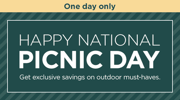 One day only--Happy National Picnic Day. Get exclusive savings on outdoor must-haves.