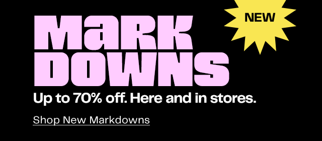 MARKDOWNS | Up to 70% off. Here and in stores. | Shop New Markdowns