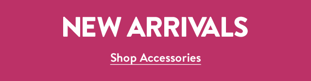 New arrivals: accessories.