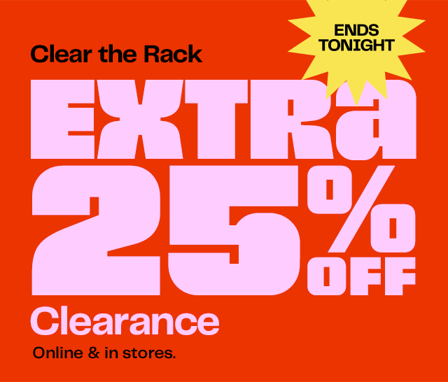 Ends Tonight | Extra 25% Off Clearance | Online & In Stores