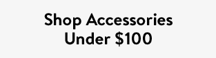 Shop Accessories Under \\$100