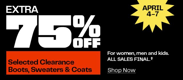 Extra 75% off | Selected Clearance Boots, Sweaters & Coats | APRIL 4-7 | For women, men and kids. | ALL SALES FINAL.+ | Shop Now