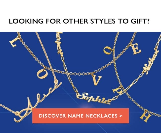 Looking for other styles to gift? | Discover Name Necklaces >