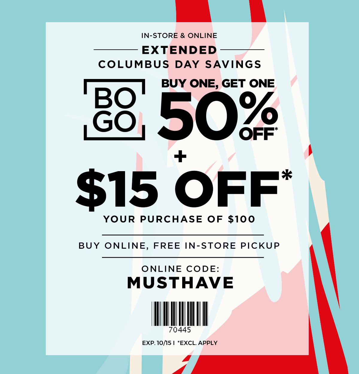 EXTENDED FOR ONE DAY BOGO 50% OFF* + \\$15 OFF* \\$100 + BUY ONLINE, FREE IN-STORE PICKUP ONLINE CODE: MUSTHAVE