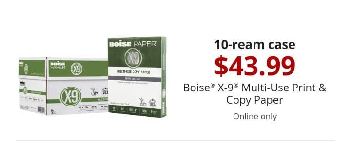 10-ream case \\$43.99 Boise® X-9® Multi-Use Print & Copy Paper Thu-Sun, online only