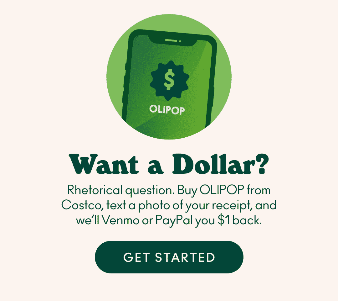 Want a dollar? Buy OLIPOP from Costco, text a photo of your receipt, and we'll Venmo or PayPal you \\$1 back.